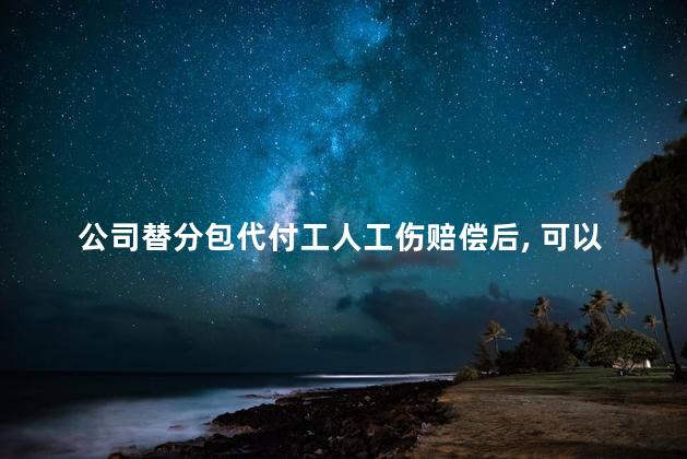公司替分包代付工人工伤赔偿后， 可以抵扣工程款吗